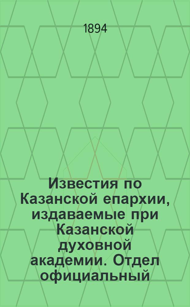 Известия по Казанской епархии, издаваемые при Казанской духовной академии. Отдел официальный, неофициальный. № 10 (15 мая 1894 г.)