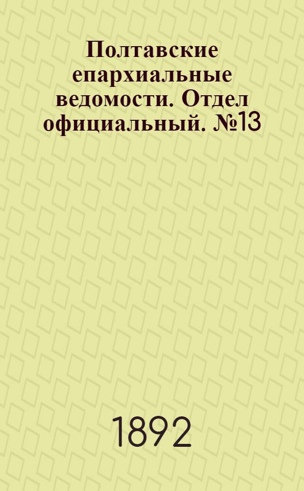 Полтавские епархиальные ведомости. Отдел официальный. № 13 (1 июля 1892 г.)