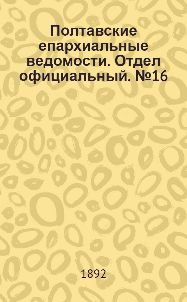 Полтавские епархиальные ведомости. Отдел официальный. № 16 (15 августа 1892 г.)