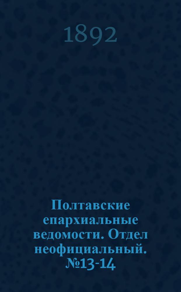 Полтавские епархиальные ведомости. Отдел неофициальный. № 13-14 (1 - 15 июля 1892 г.)