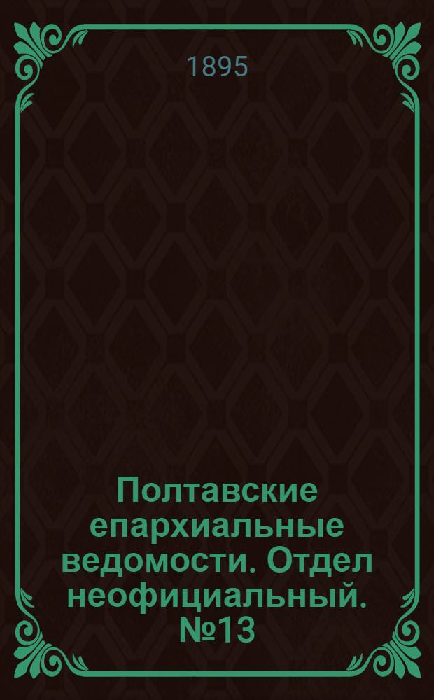 Полтавские епархиальные ведомости. Отдел неофициальный. № 13 (1 июля 1895 г.)
