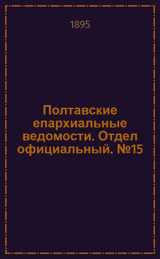 Полтавские епархиальные ведомости. Отдел официальный. № 15 (1 августа 1895 г.)
