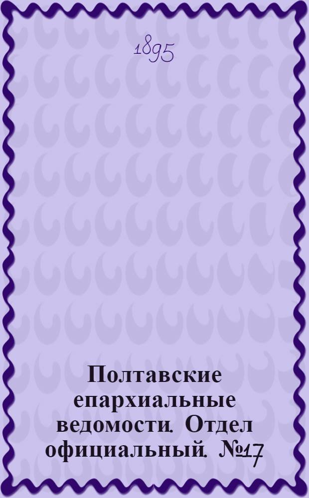 Полтавские епархиальные ведомости. Отдел официальный. № 17 (1 сентября 1895 г.)