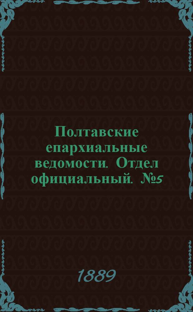 Полтавские епархиальные ведомости. Отдел официальный. № 5 (1 марта 1889 г.)