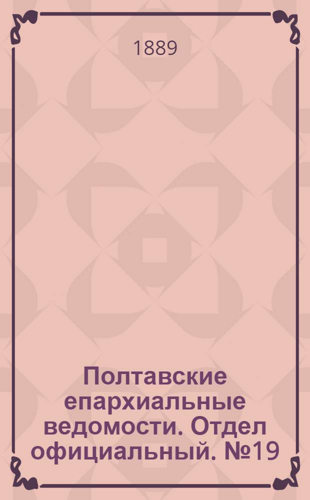 Полтавские епархиальные ведомости. Отдел официальный. № 19 (1 октября 1889 г.)