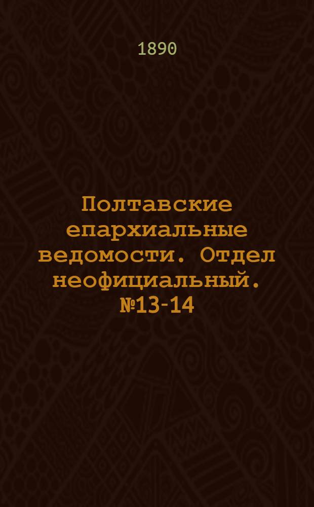 Полтавские епархиальные ведомости. Отдел неофициальный. № 13-14 (1 - 15 июля 1890 г.)
