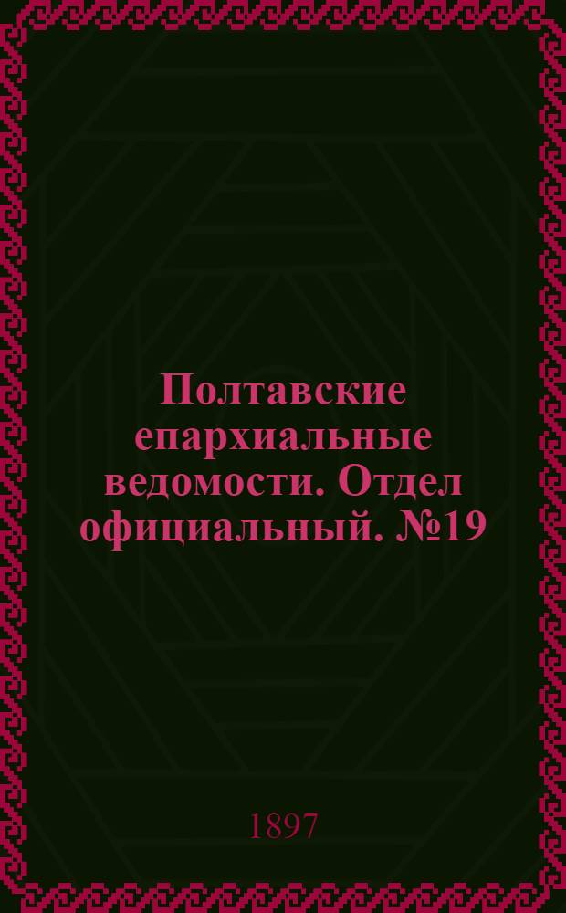 Полтавские епархиальные ведомости. Отдел официальный. № 19 (1 июля 1897 г.)