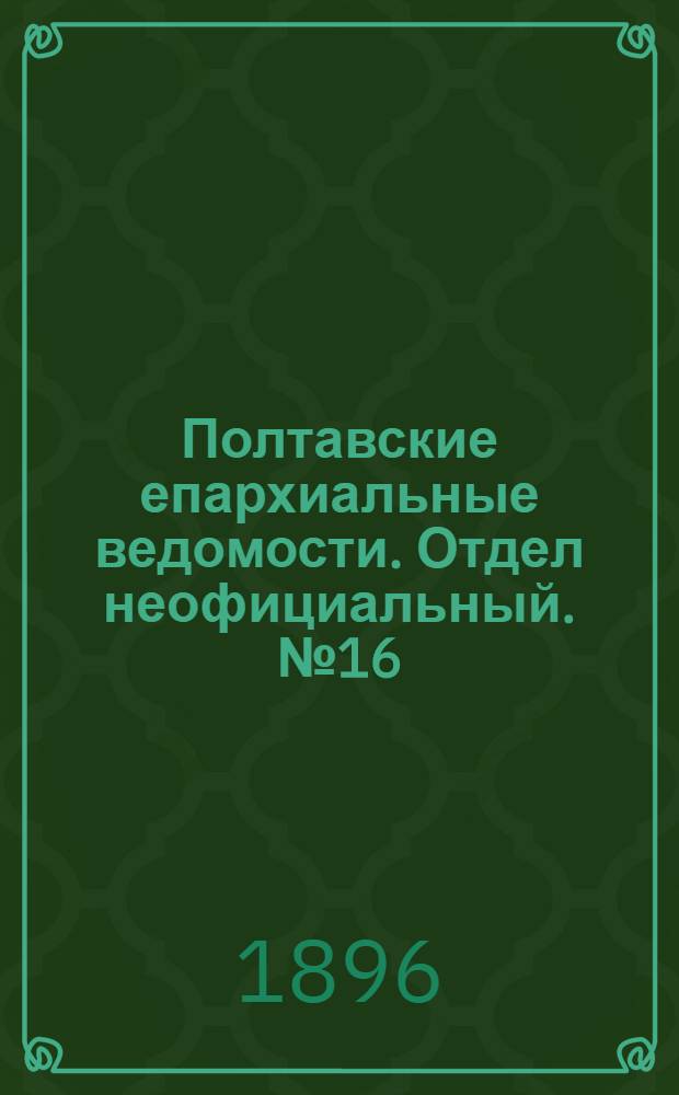 Полтавские епархиальные ведомости. Отдел неофициальный. № 16 (1 июня 1896 г.)