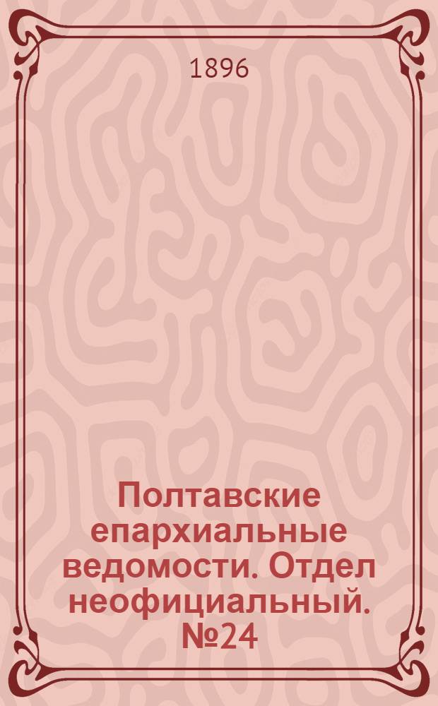 Полтавские епархиальные ведомости. Отдел неофициальный. № 24 (20 августа 1896 г.)