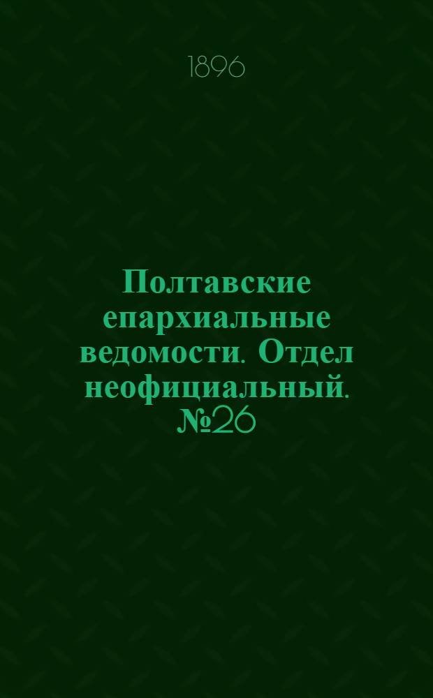 Полтавские епархиальные ведомости. Отдел неофициальный. № 26 (10 сентября 1896 г.)