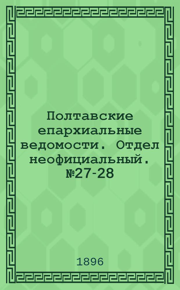Полтавские епархиальные ведомости. Отдел неофициальный. № 27-28 (20 сентября - 1 октября 1896 г.)