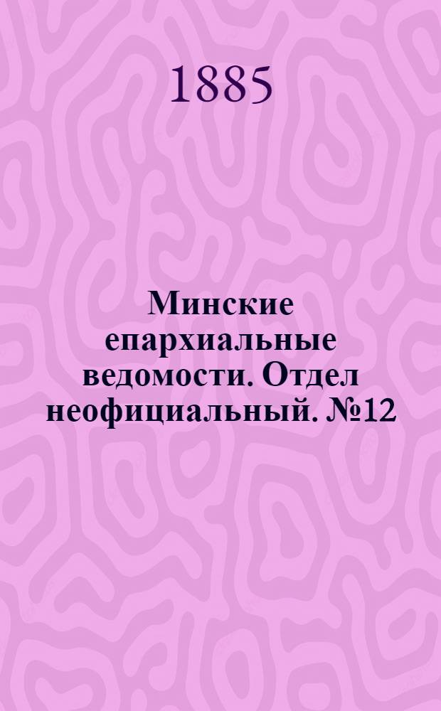 Минские епархиальные ведомости. Отдел неофициальный. № 12 (15 июня 1885 г.)