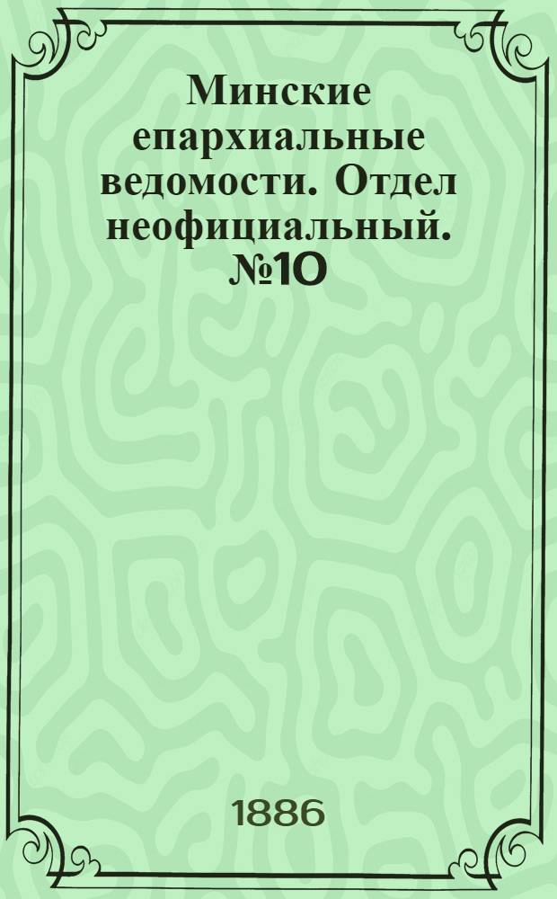 Минские епархиальные ведомости. Отдел неофициальный. № 10 (15 мая 1886 г.)