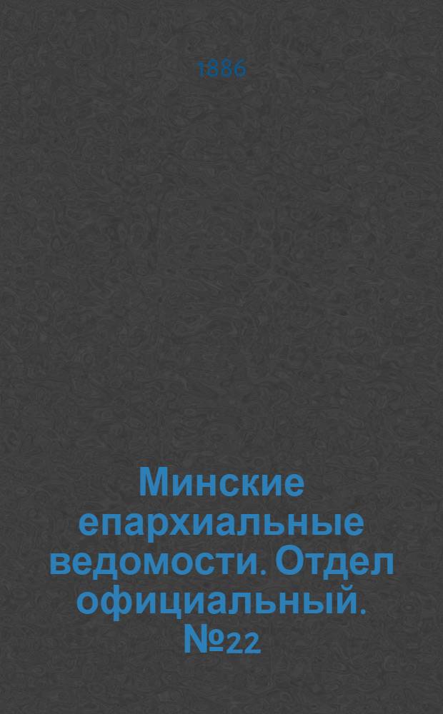 Минские епархиальные ведомости. Отдел официальный. № 22 (15 ноября 1886 г.)