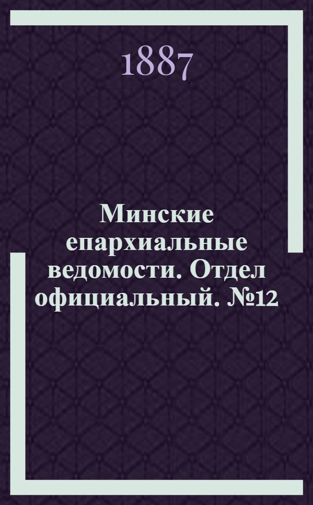 Минские епархиальные ведомости. Отдел официальный. № 12 (15 июня 1887 г.)
