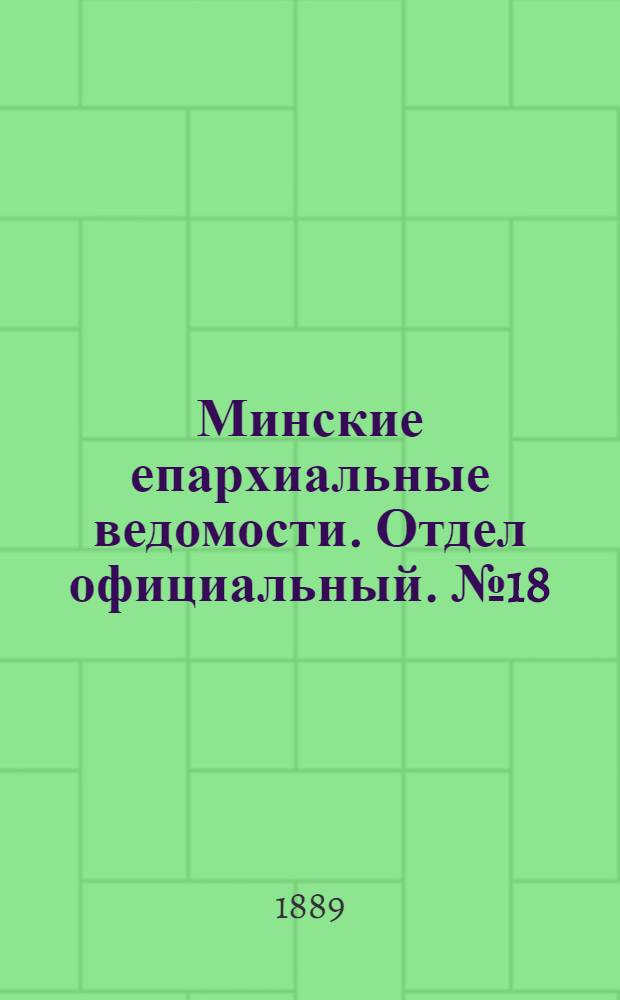 Минские епархиальные ведомости. Отдел официальный. № 18 (15 сентября 1889 г.)