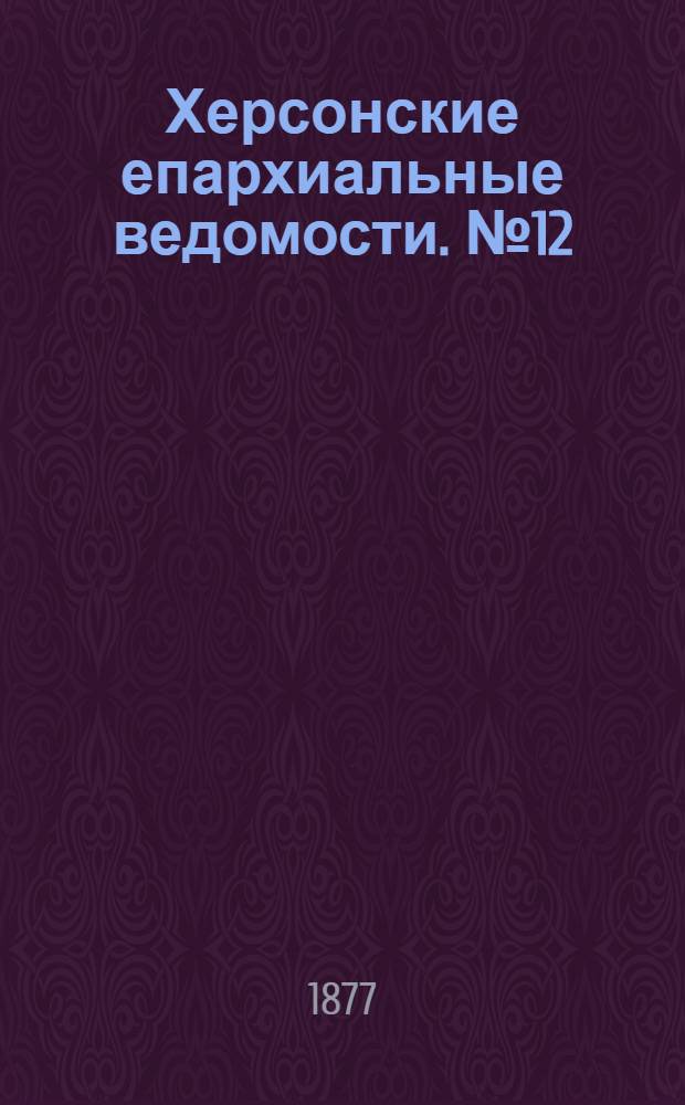Херсонские епархиальные ведомости. № 12 (15 июня 1877 г.)