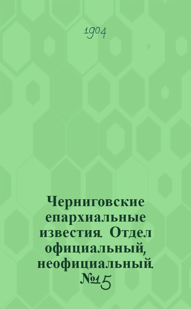 Черниговские епархиальные известия. Отдел официальный, неофициальный. № 15 (1 августа 1904 г.)