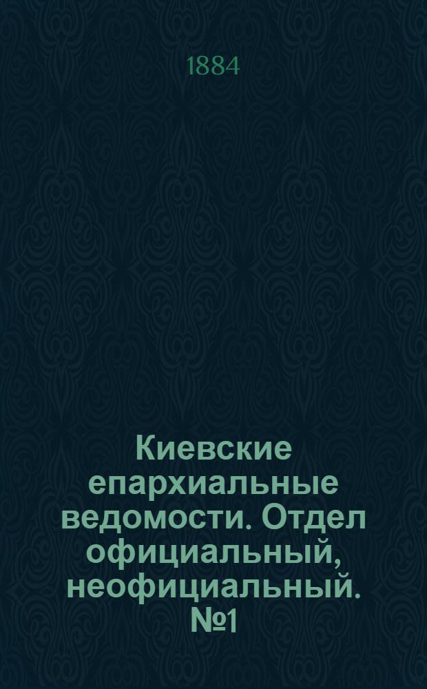 Киевские епархиальные ведомости. Отдел официальный, неофициальный. № 1 (15 января 1884 г.)