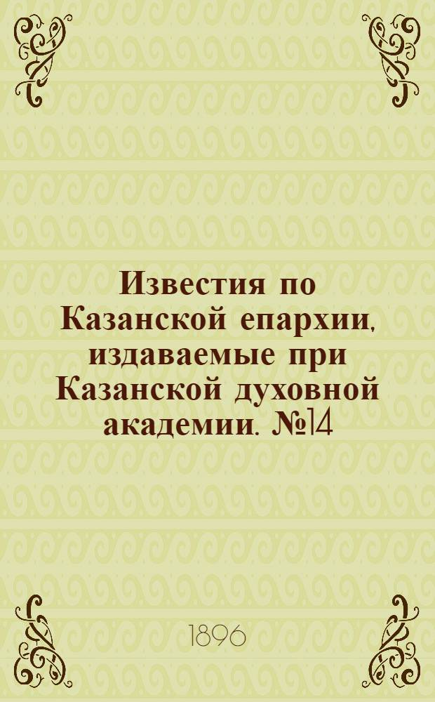 Известия по Казанской епархии, издаваемые при Казанской духовной академии. № 14 (15 июля 1896 г.)