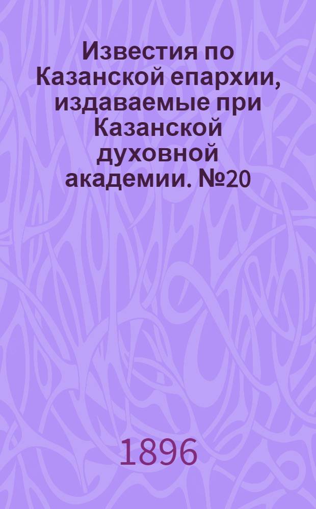 Известия по Казанской епархии, издаваемые при Казанской духовной академии. № 20 (15 октября 1896 г.)