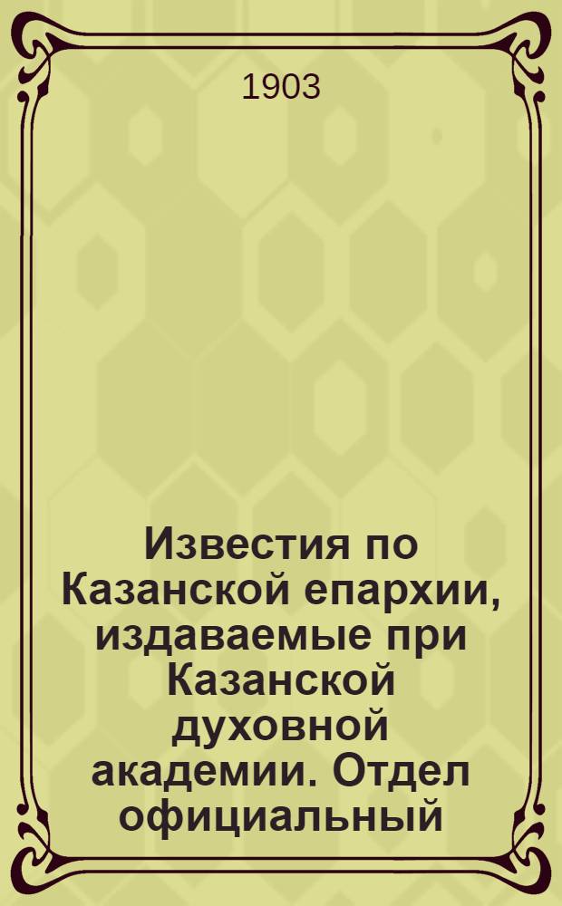 Известия по Казанской епархии, издаваемые при Казанской духовной академии. Отдел официальный. № 18 (15 сентября 1903 г.)