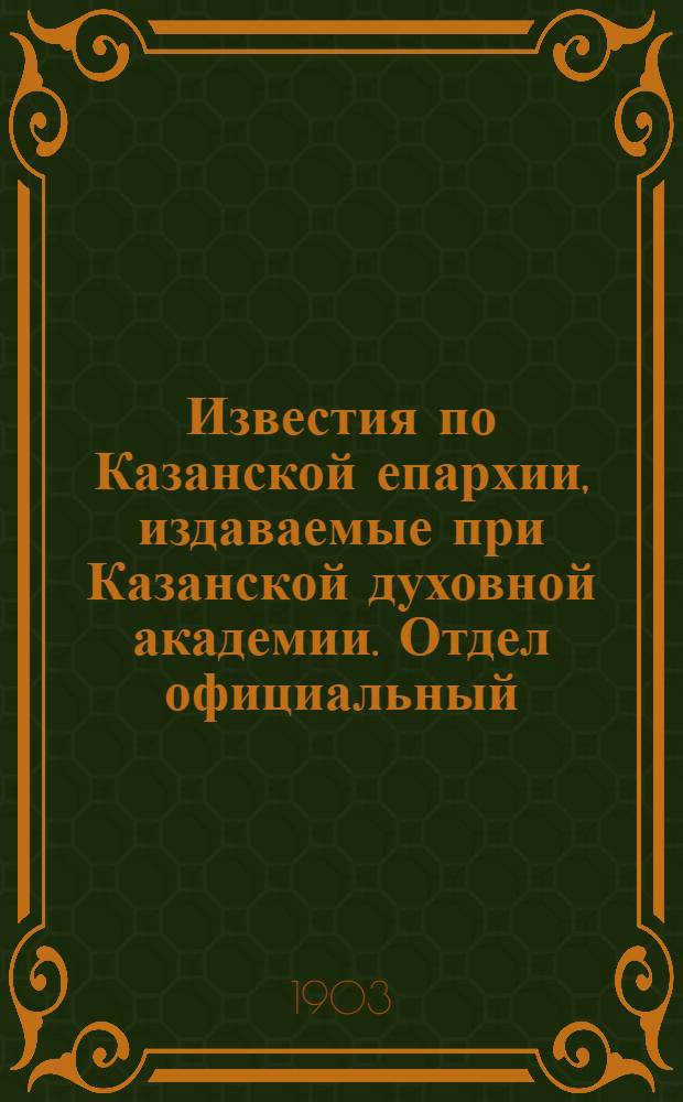 Известия по Казанской епархии, издаваемые при Казанской духовной академии. Отдел официальный. № 19 (1 октября 1903 г.)