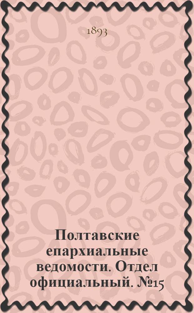 Полтавские епархиальные ведомости. Отдел официальный. № 15 (1 августа 1893 г.)