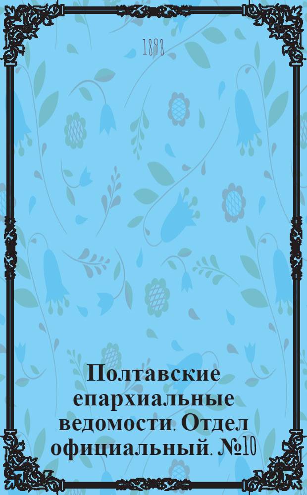 Полтавские епархиальные ведомости. Отдел официальный. № 10 (1 апреля 1898 г.)