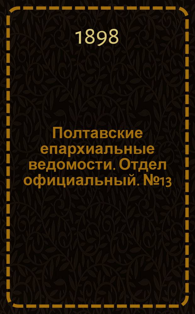 Полтавские епархиальные ведомости. Отдел официальный. № 13 (1 мая 1898 г.)