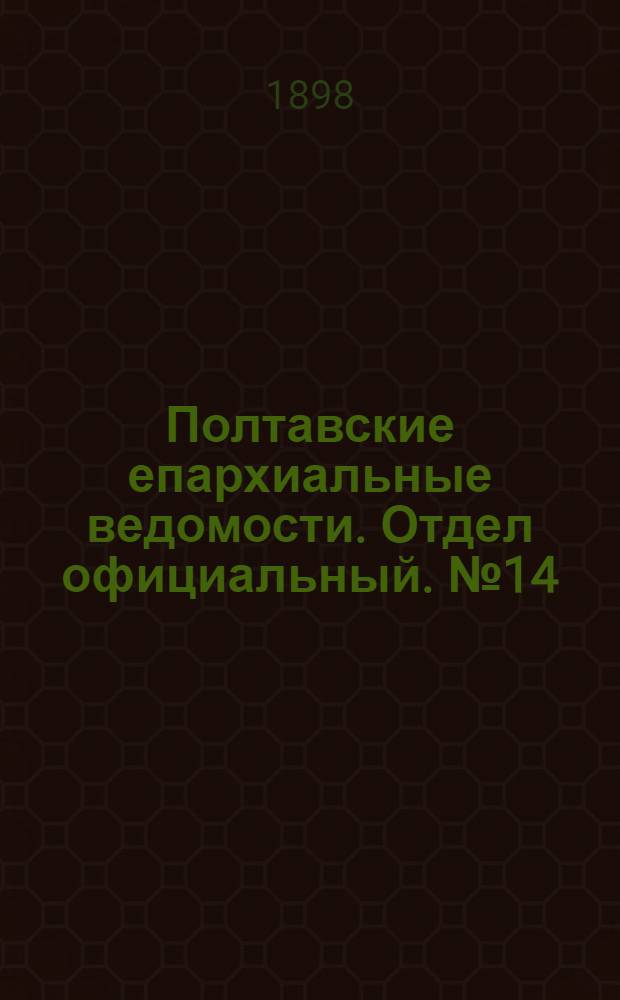 Полтавские епархиальные ведомости. Отдел официальный. № 14 (10 мая 1898 г.)