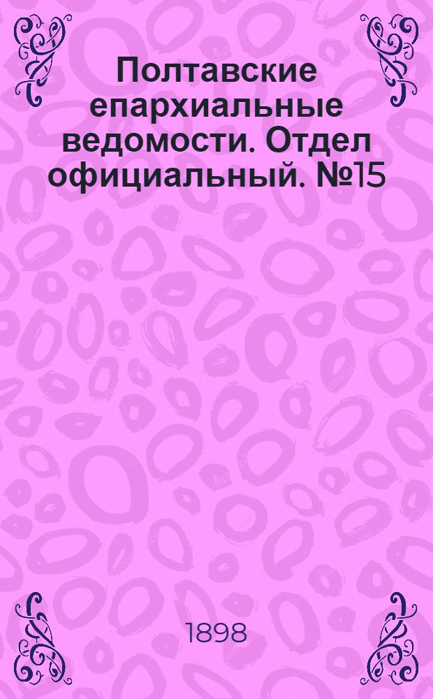 Полтавские епархиальные ведомости. Отдел официальный. № 15 (20 мая 1898 г.)