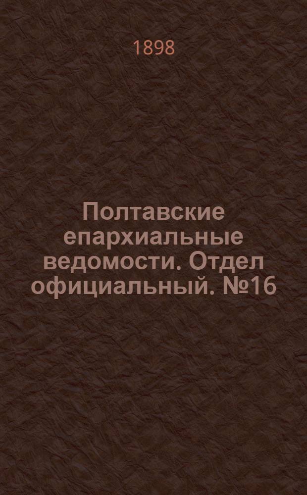 Полтавские епархиальные ведомости. Отдел официальный. № 16 (1 июня 1898 г.)