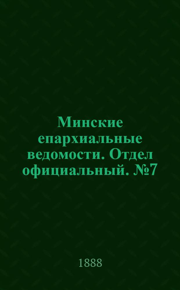 Минские епархиальные ведомости. Отдел официальный. № 7 (1 апреля 1888 г.)