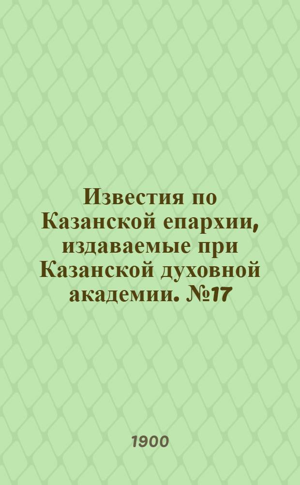 Известия по Казанской епархии, издаваемые при Казанской духовной академии. № 17 (1 сентября 1900 г.)