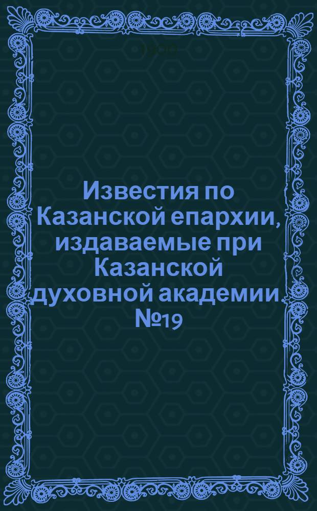 Известия по Казанской епархии, издаваемые при Казанской духовной академии. № 19 (1 октября 1900 г.)