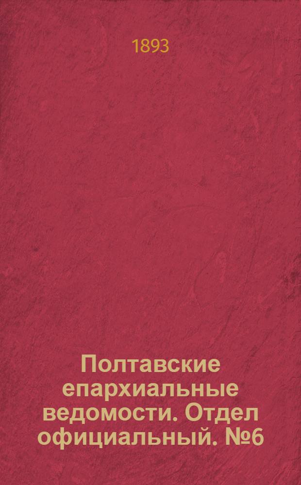 Полтавские епархиальные ведомости. Отдел официальный. № 6 (15 марта 1893 г.)