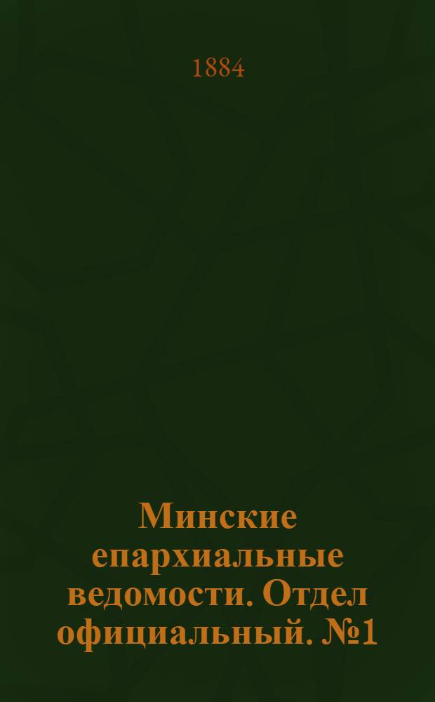 Минские епархиальные ведомости. Отдел официальный. № 1 (1 января 1884 г.)