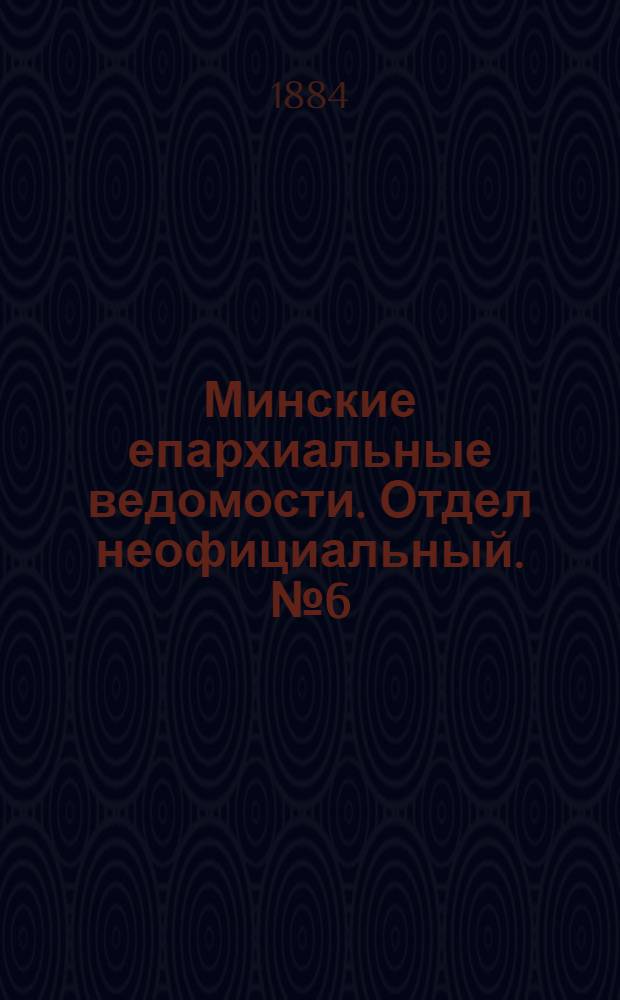 Минские епархиальные ведомости. Отдел неофициальный. № 6 (15 марта 1884 г.)
