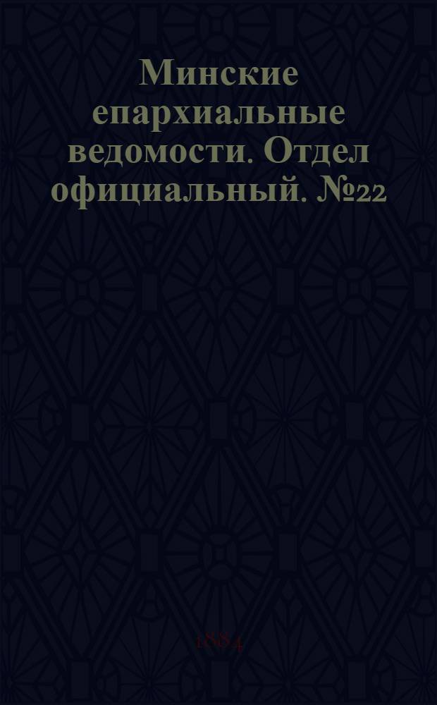 Минские епархиальные ведомости. Отдел официальный. № 22 (15 ноября 1884 г.)