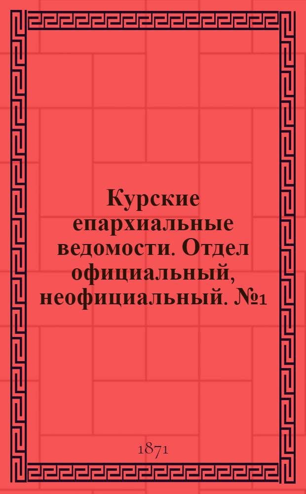 Курские епархиальные ведомости. Отдел официальный, неофициальный. № 1 (1 января 1871 г.)