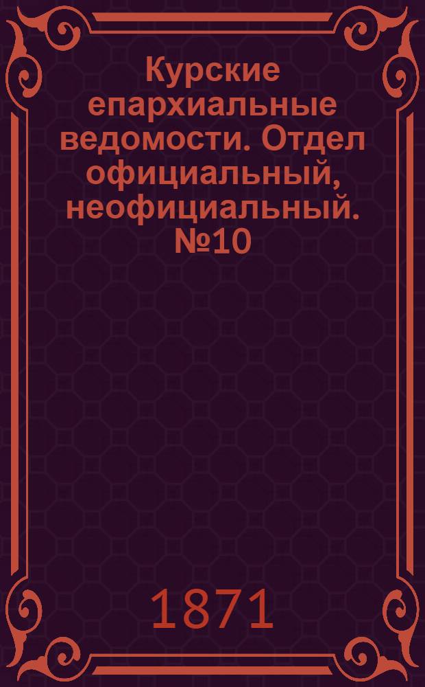 Курские епархиальные ведомости. Отдел официальный, неофициальный. № 10 (15 мая 1871 г.)
