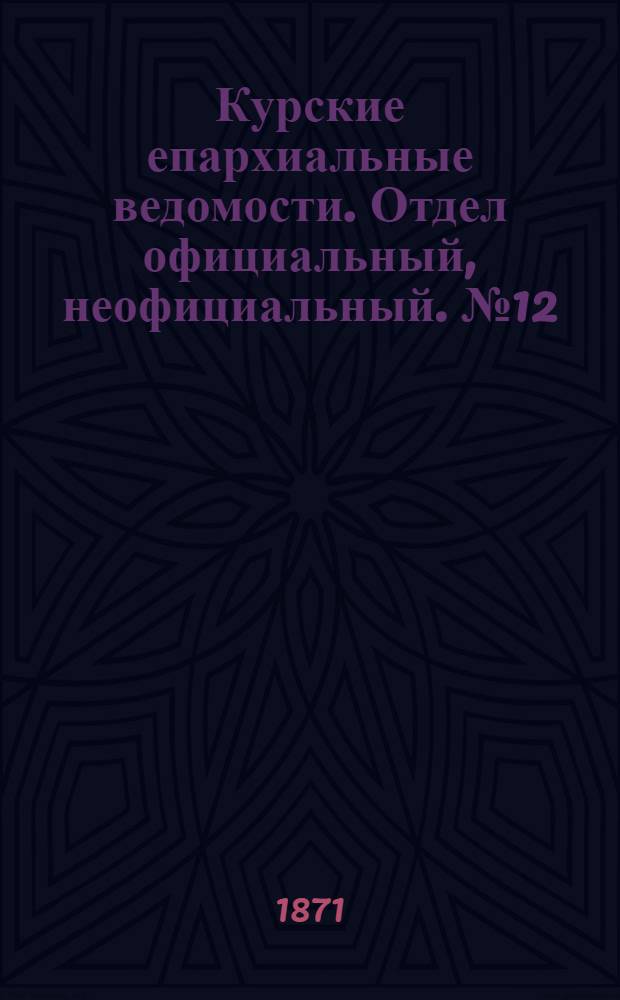 Курские епархиальные ведомости. Отдел официальный, неофициальный. № 12 (15 июня 1871 г.)