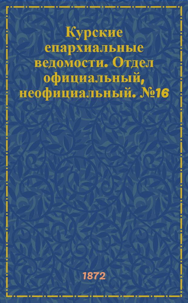 Курские епархиальные ведомости. Отдел официальный, неофициальный. № 16 (15 августа 1872 г.)