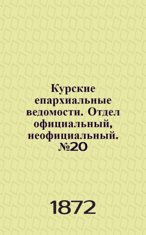Курские епархиальные ведомости. Отдел официальный, неофициальный. № 20 (15 октября 1872 г.)