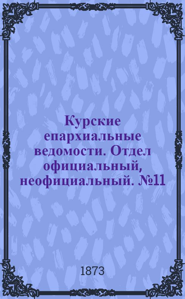 Курские епархиальные ведомости. Отдел официальный, неофициальный. № 11 (1 июня 1873 г.)