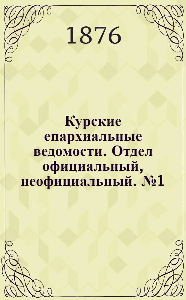 Курские епархиальные ведомости. Отдел официальный, неофициальный. № 1 (1 - 15 января 1876 г.)