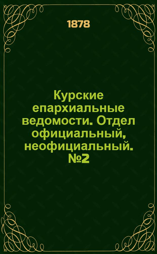 Курские епархиальные ведомости. Отдел официальный, неофициальный. № 2 (15 - 31 января 1878 г.)