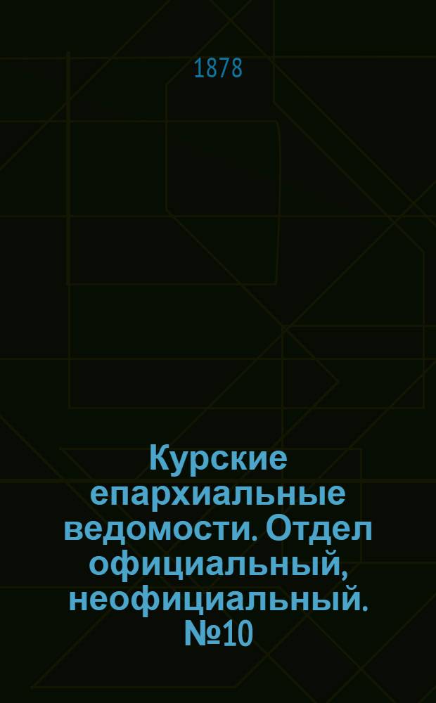 Курские епархиальные ведомости. Отдел официальный, неофициальный. № 10 (15 - 31 мая 1878 г.)
