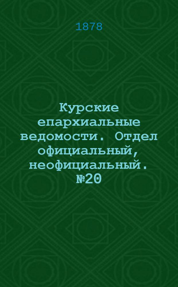 Курские епархиальные ведомости. Отдел официальный, неофициальный. № 20 (15 - 31 октября 1878 г.)
